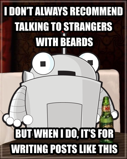 The Most Interesting Robot In The World